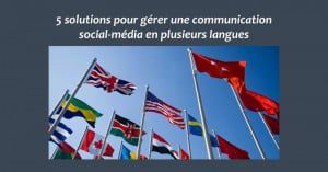 5 solutions pour gérer une communication social-média en plusieurs langues
