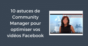 10 astuces de Community Manager pour optimiser vos vidéos Facebook