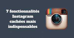 7 fonctionnalités Instagram cachées mais indispensables
