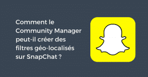 Comment le Community Manager peut-il créer des filtres géo-localisés sur SnapChat ?