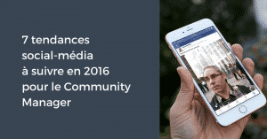 7 tendances social-média à suivre en 2016 pour le Community Manager