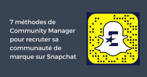 7 méthodes de Community Manager pour recruter sa communauté de marque sur Snapchat