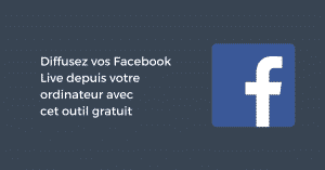 Diffusez vos Facebook Live depuis votre ordinateur avec cet outil gratuit