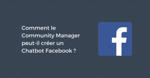 Comment le Community Manager peut-il créer un Chatbot Facebook ?