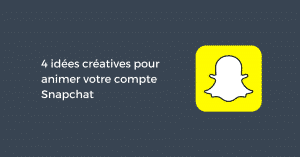 4 idées créatives pour animer votre compte Snapchat