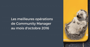 Les meilleures opérations de Community Manager au mois d'octobre 2016