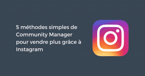 5 méthodes simples de Community Manager pour vendre plus grâce à Instagram