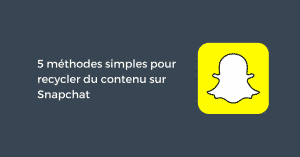 5 méthodes simples pour recycler du contenu sur Snapchat
