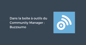 Dans la boîte à outils du Community Manager : Buzzsumo