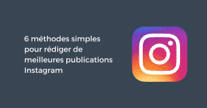 6 méthodes simples pour rédiger de meilleures publications Instagram