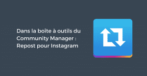 Dans la boîte à outils du Community Manager : Repost pour Instagram
