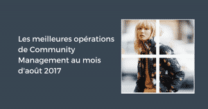 Les meilleures opérations de Community Management au mois d'août 2017