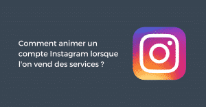 Comment animer un compte Instagram lorsque l'on vend des services ?
