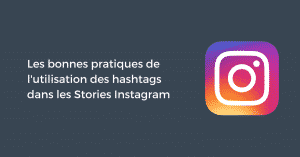 Les bonnes pratiques de l'utilisation des hashtags dans les Stories Instagram