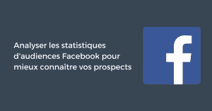 Analyser les statistiques d'audiences Facebook pour mieux connaître vos prospects