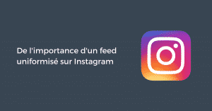 De l'importance d'un feed uniformisé sur Instagram