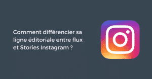 Comment différencier sa ligne éditoriale entre flux et Stories Instagram ?