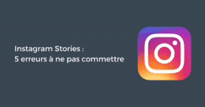 Instagram Stories : 5 erreurs à ne pas commettre