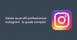 Passer au profil professionnel Instagram : le guide complet