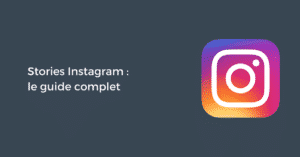 Comment utiliser les Stories Instagram : le guide complet