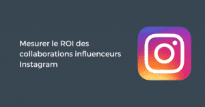 Mesurer le ROI des collaborations influenceurs Instagram