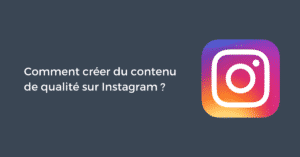 Comment créer du contenu de qualité sur Instagram ?