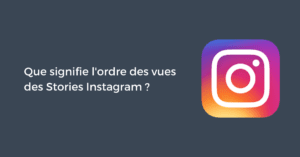 Que signifie l'ordre des vues des Stories Instagram ?