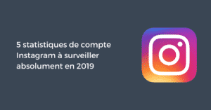 5 statistiques de compte Instagram à surveiller absolument en 2019