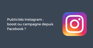 Publicités Instagram : boost ou campagne depuis Facebook ?