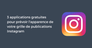3 applications gratuites pour prévoir l'apparence de votre grille de publications Instagram