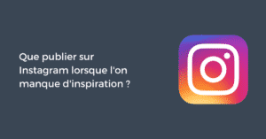 Que publier sur Instagram lorsque l'on manque d'inspiration ?