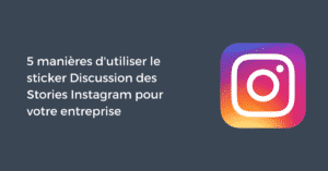 5 manières d'utiliser le sticker "Discussion" des Stories Instagram pour votre entreprise