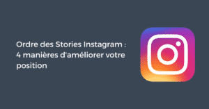 Ordre des Stories Instagram : 4 manières d'améliorer votre position