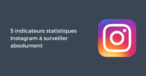 5 indicateurs statistiques Instagram à surveiller absolument