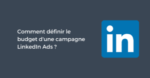 Comment définir le budget d'une campagne LinkedIn Ads ?