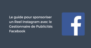Le guide pour sponsoriser un Reel Instagram avec le Gestionnaire de Publicités Facebook