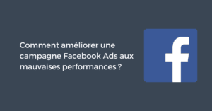 Comment améliorer une campagne Facebook Ads aux mauvaises performances ?