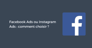Facebook Ads ou Instagram Ads : comment choisir ?