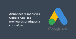 Annonces responsives Google Ads : les meilleures pratiques à connaître