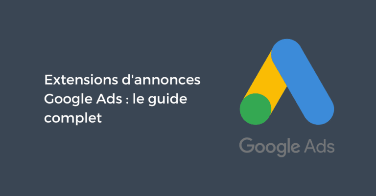 Extensions d’annonces Google Ads : le guide complet