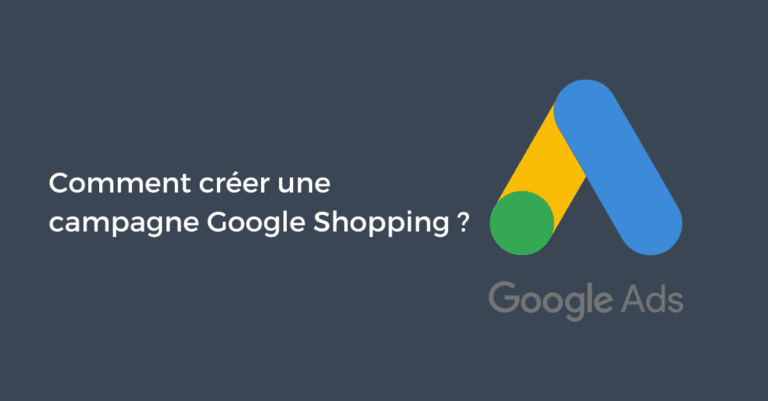 Comment créer une campagne Google Shopping ?
