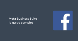 Meta Business Suite : le guide complet pour 2023