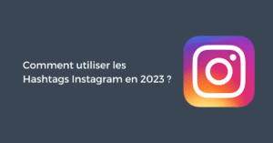 Comment utiliser les Hashtags Instagram en 2023 ?
