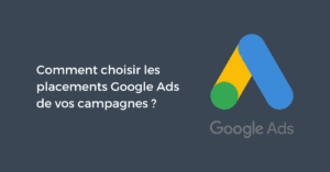 Comment choisir les placements Google Ads de vos campagnes ?