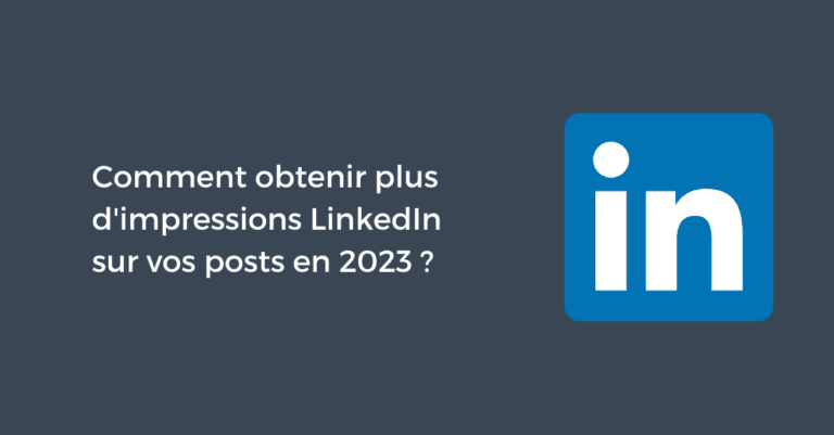 Comment obtenir plus d’impressions LinkedIn sur vos posts en 2023 ?
