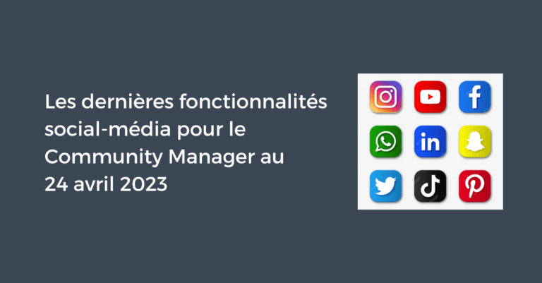 Les dernières fonctionnalités social-média pour le Community Manager au 24 avril 2023