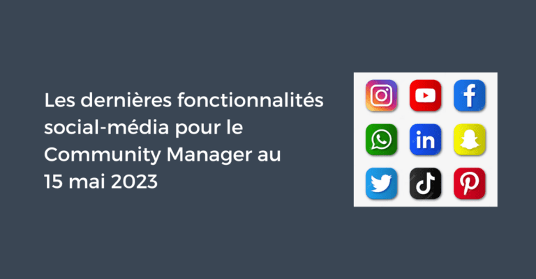 Les dernières fonctionnalités social-média pour le Community Manager au 15 mai 2023