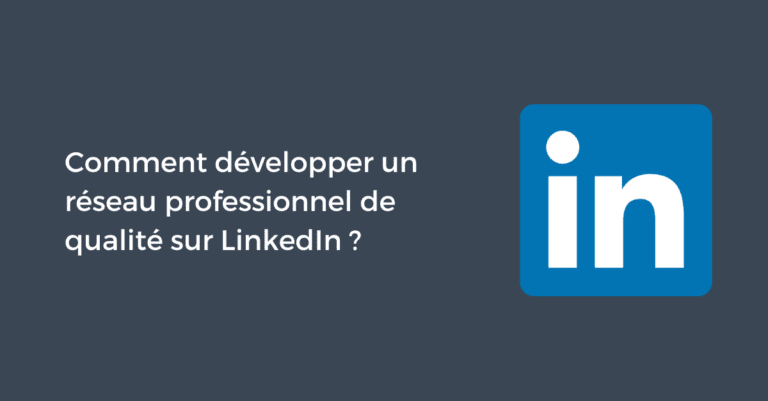 Comment développer un réseau professionnel de qualité sur LinkedIn ?