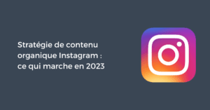 Stratégie de contenu organique Instagram : ce qui marche en 2023