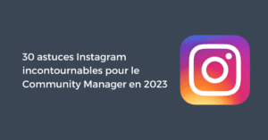 30 astuces Instagram incontournables pour le Community Manager en 2023